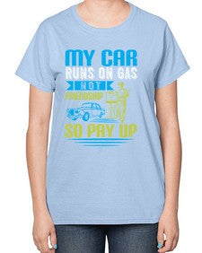 My car runs on gas not friendship So pay up 42# - car-  Ladies T-Shirt