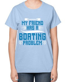 My friend has a Boating problem 29# - boats-  Ladies T-Shirt