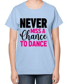 Never miss a chance to dance 168# - ballet-  Ladies T-Shirt