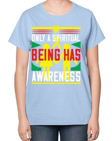 Only a spiritual being has awareness Style 34# - Self awareness-  Ladies T-Shirt