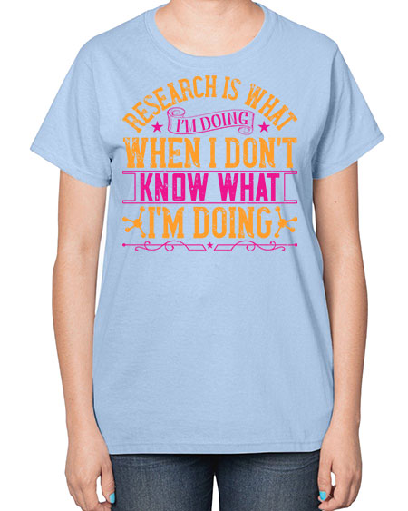 Research is what Im doing when I dont know what Im doing 324# - general science-  Ladies T-Shirt