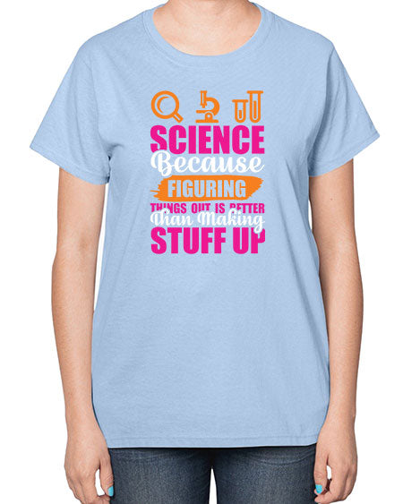 Science Because Figuring Things Out Is Better Than Making Stuff Up 145# - general science-  Ladies T-Shirt