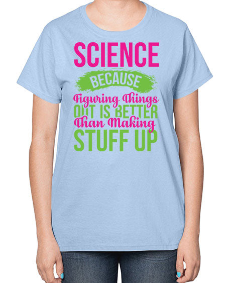 Science Because Figuring Things Out Is Better Than Making Stuff Up 146# - general science-  Ladies T-Shirt