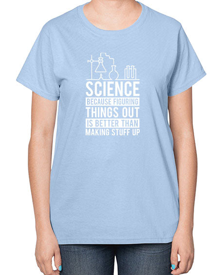 Science Because Figuring Things Out Is Better Than Making Stuff Up 147# - general science-  Ladies T-Shirt