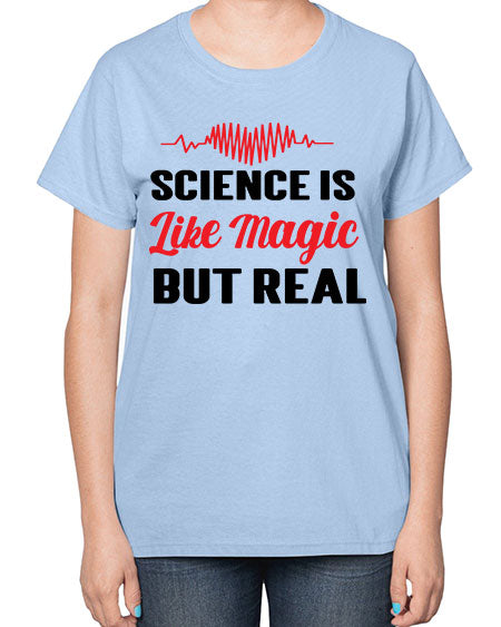 Science is Like Magic but Real 97# - general science-  Ladies T-Shirt