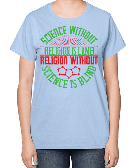 Science without religion is lame religion without science is blind 313# - general science-  Ladies T-Shirt