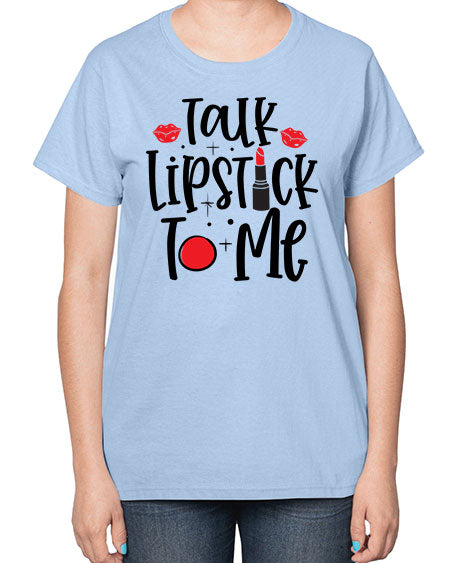 Talk Lipstick To Me Style 218# -makeup  Ladies T-Shirt