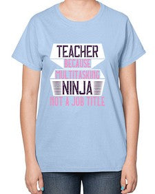 Teacher Because Multitasking Ninja Not A Job Title Style 1447# - teacher-  Ladies T-Shirt