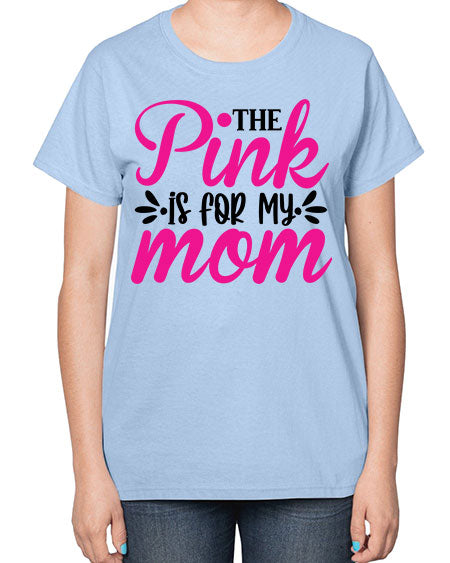 The Pink is for My Mom 1# - breast cancer-  Ladies T-Shirt