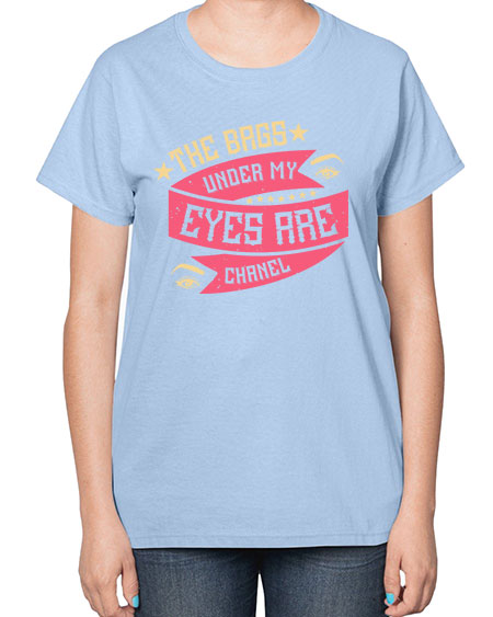 The bags under my eyes are Chanel Style 184# -makeup  Ladies T-Shirt