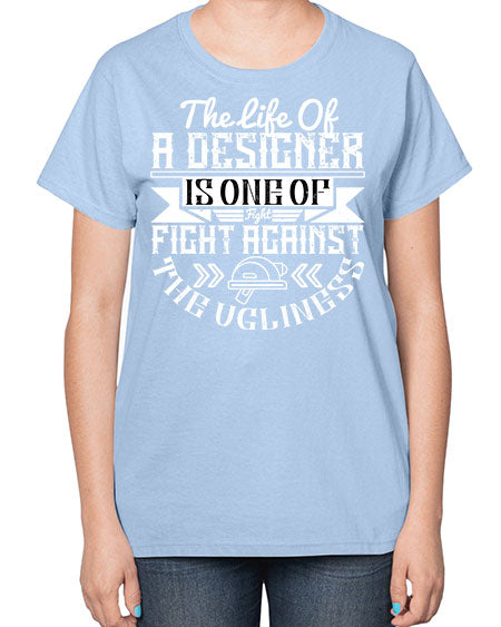 The life of a designer is one of fight fight against the ugliness Style 422# - architect-  Ladies T-Shirt