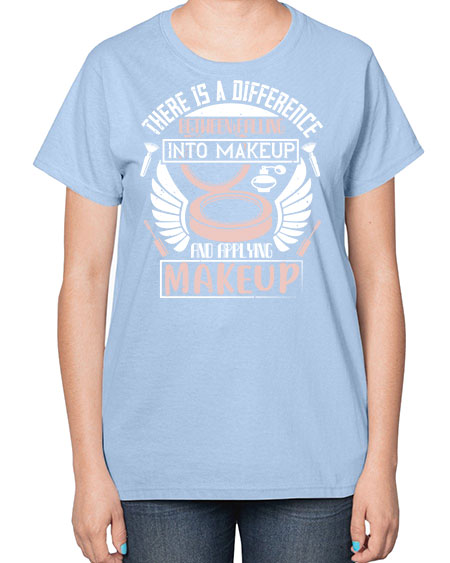 There is a difference between falling into makeup and applying makeup Style 178# -makeup  Ladies T-Shirt