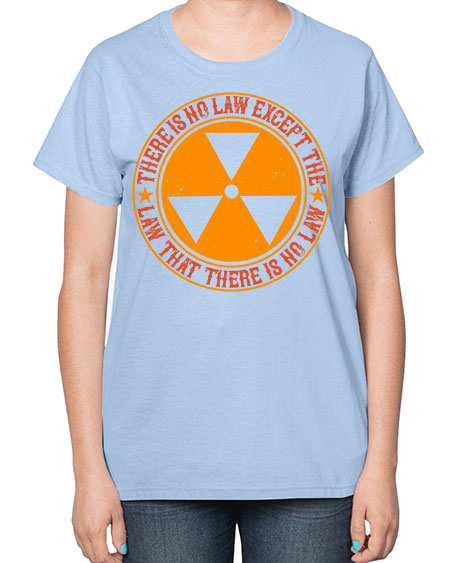 There is no law except the law that there is no law 304# - general science-  Ladies T-Shirt