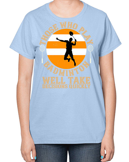 Those who play badminton well take decisions quickly 1802# - badminton-  Ladies T-Shirt