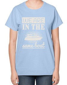 We are in the same boat 42# - boats-  Ladies T-Shirt