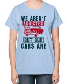 We arent addicted to oil but our cars are 83# - car-  Ladies T-Shirt