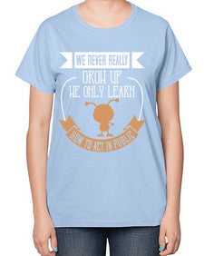 We never really grow up we only learn how to act in public 107# - funny-  Ladies T-Shirt