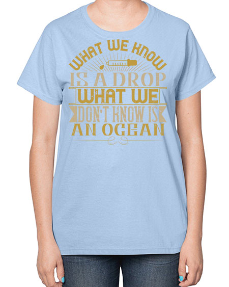 What we know is a drop what we dont know is an ocean 298# - general science-  Ladies T-Shirt
