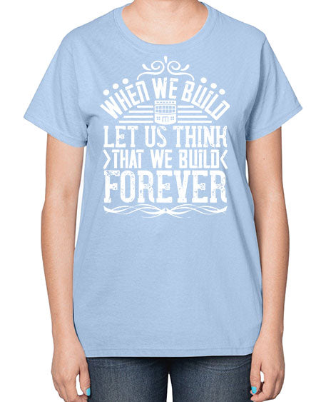 When we build let us think that we build forever Style 474# - architect-  Ladies T-Shirt