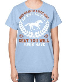 When you are on a great horse you have the best seat you will ever have Style 14# - horse-  Ladies T-Shirt
