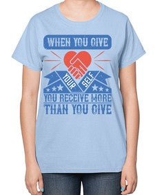 When you give yourself you receive more than you give Style 8# - volunteer-  Ladies T-Shirt