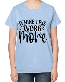 Whine less work more Style 64# - motivation-  Ladies T-Shirt
