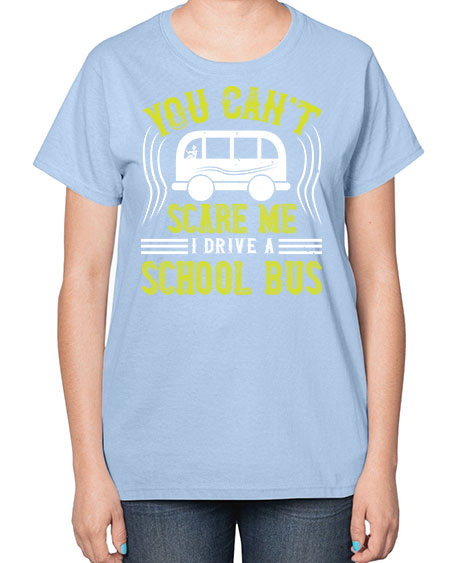 YOU CANT SCARE ME IM A BUS DRIVER Style 1676# - Bus Driver-  Ladies T-Shirt