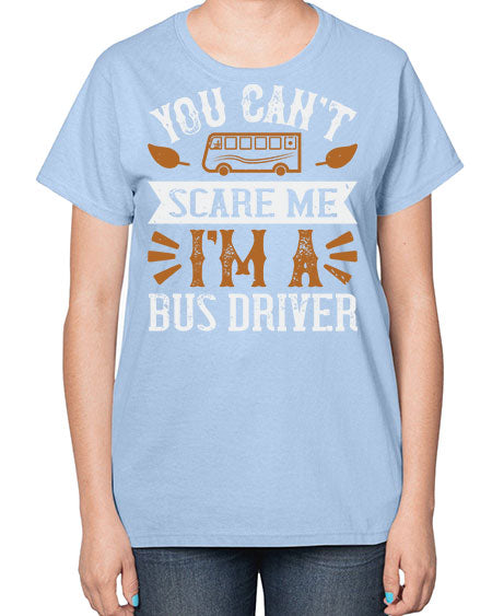 YOU CANT SCARE ME IM A BUS DRIVERR Style 1677# - Bus Driver-  Ladies T-Shirt