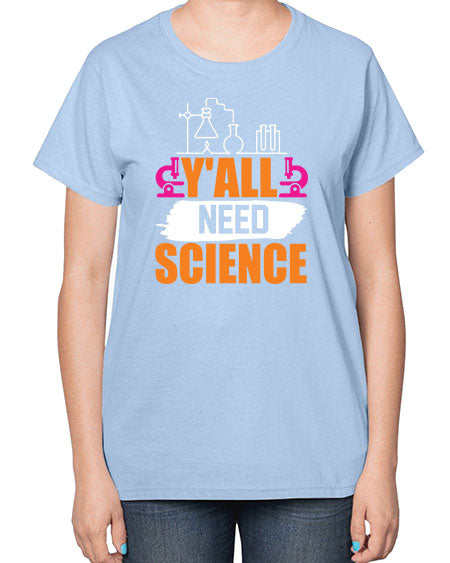 Yall Need Science 4# - general science-  Ladies T-Shirt