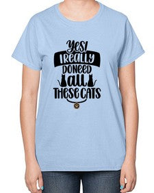 Yes I Really Do Need Style 109# - cats-  Ladies T-Shirt