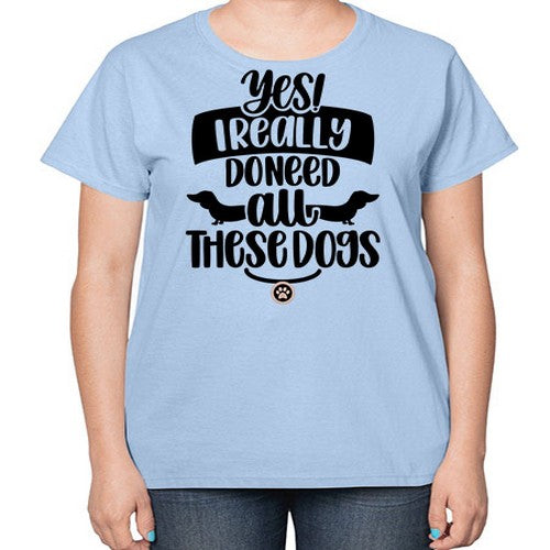 Yes I Really Do Need Style 5# - dogs-  Ladies T-Shirt