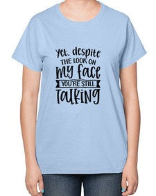 Yet despite the look on my face youre still talking 1263# - funny-  Ladies T-Shirt