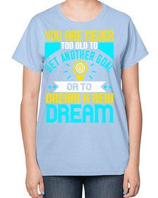 You Are Never Too Old To Set Another Goal Or To Dream A New Dream Style 2# - motivation-  Ladies T-Shirt
