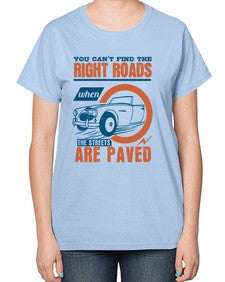 You cant find the right roads when the streets are paved 93# - car-  Ladies T-Shirt