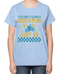 You dont always need a plan just go 82# - motorcycle-  Ladies T-Shirt