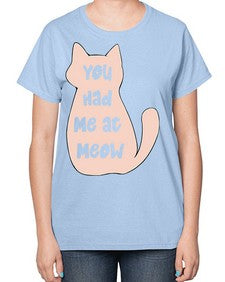 You had Me at Meow - cats-  Ladies T-Shirt