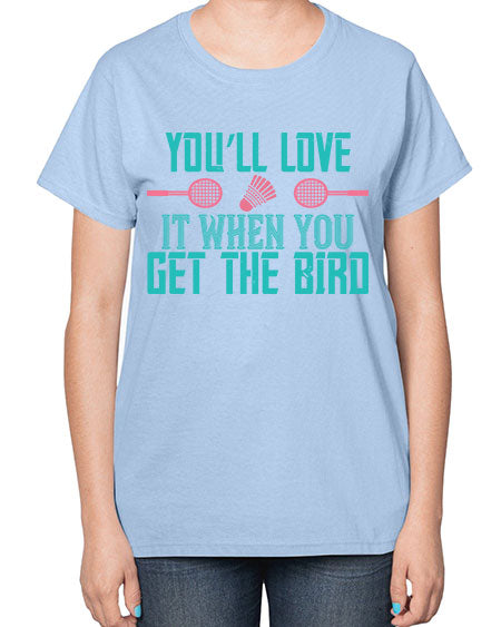 You’ll love it when you get the bird 1733# - badminton-  Ladies T-Shirt