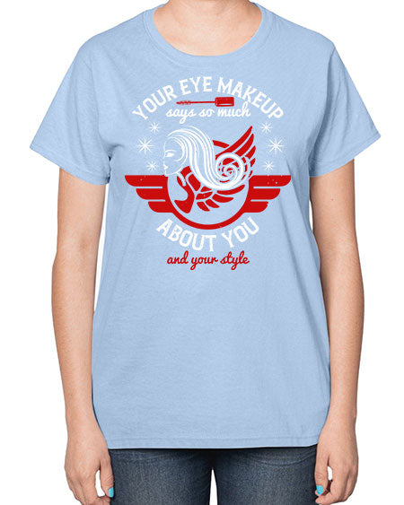 Your eye makeup says so much about you and your style Style 171# -makeup  Ladies T-Shirt