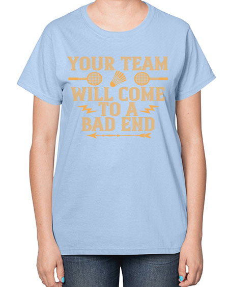Your team will come to a bad end 1752# - badminton-  Ladies T-Shirt