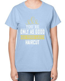 Youre only as good as your last haircut 112# - funny-  Ladies T-Shirt
