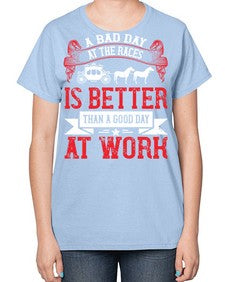 a bad day at the races is better than a good day at work Style 56# - horse-  Ladies T-Shirt