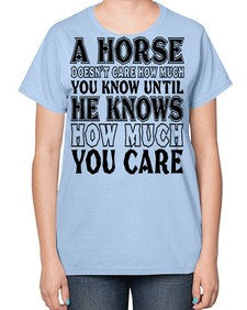 a horse doesnt care how much you know until - horse-  Ladies T-Shirt