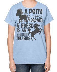 a pony is childhood dream a horse is an adult - horse-  Ladies T-Shirt