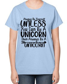 always be yourself unless you can be a unicorn then always be a unicorn 11# - unicorn-  Ladies T-Shirt