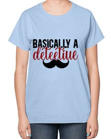 basically a deteetiue 249# - graphic-  Ladies T-Shirt