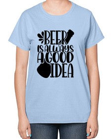 beer is always a good idea 649# - beer-  Ladies T-Shirt