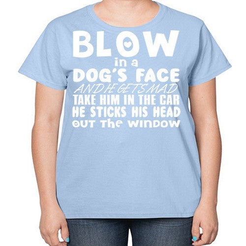 blow in a dogs face and he gets mad - dogs-  Ladies T-Shirt