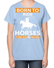 born to ride horses forced to work Style 6# - horse-  Ladies T-Shirt
