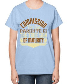 compassion for our parents is the true sign of maturity 132# - parents day-  Ladies T-Shirt