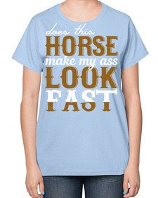 does this horse make my ass look fast - horse-  Ladies T-Shirt